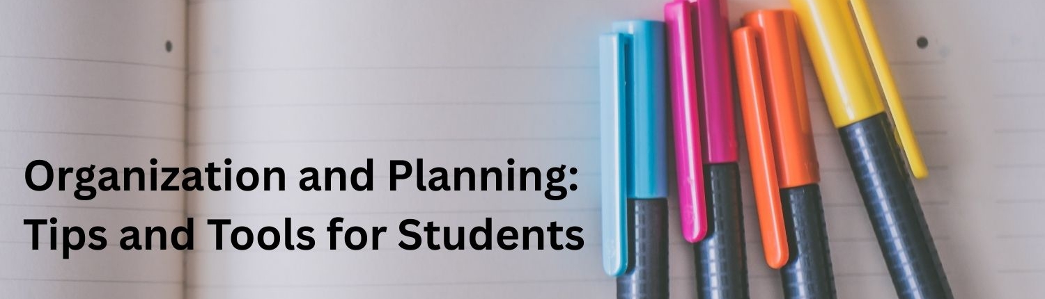 Four colored markers are laying on white, ruled notebook paper. To the left of the markers are the words, “Organization and Planning: Tips and Tools for Students.”